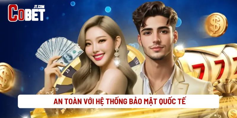 An Toàn Với Hệ Thống Bảo Mật Quốc Tế