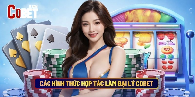 Các Hình Thức Hợp Tác Làm Đại Lý Cobet