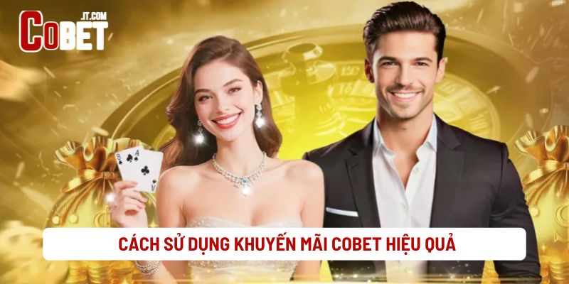 Cách Sử Dụng Khuyến Mãi Cobet Hiệu Quả