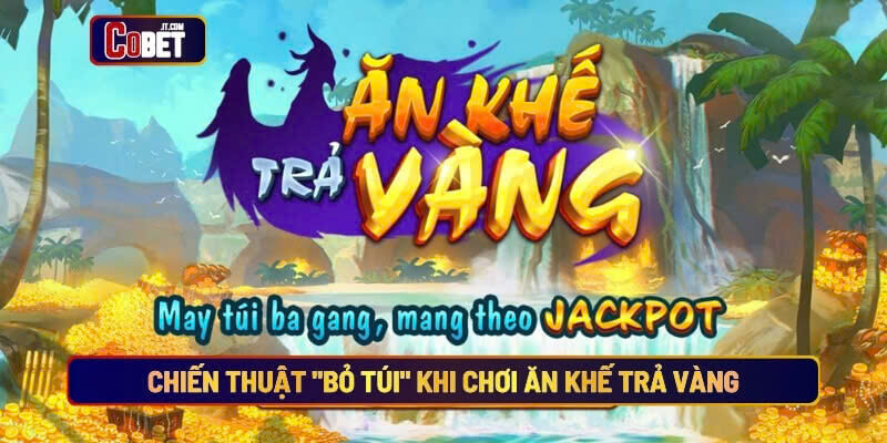 Chiến thuật bỏ túi khi chơi ăn khế trả vàng