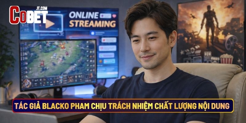 Tác Giả Blacko Pham Chịu Trách Nhiệm Chất Lượng Nội Dung