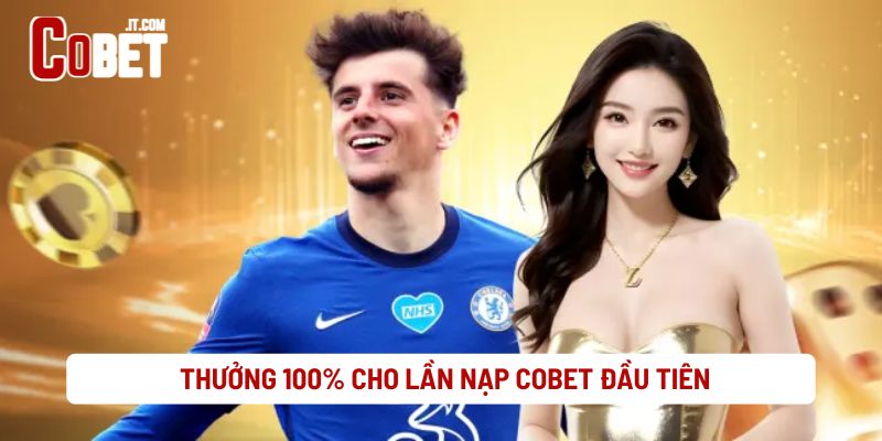 Thưởng 100% Cho Lần Nạp Cobet Đầu Tiên